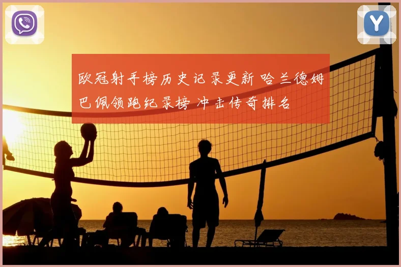 欧冠射手榜历史记录更新 哈兰德姆巴佩领跑纪录榜 冲击传奇排名