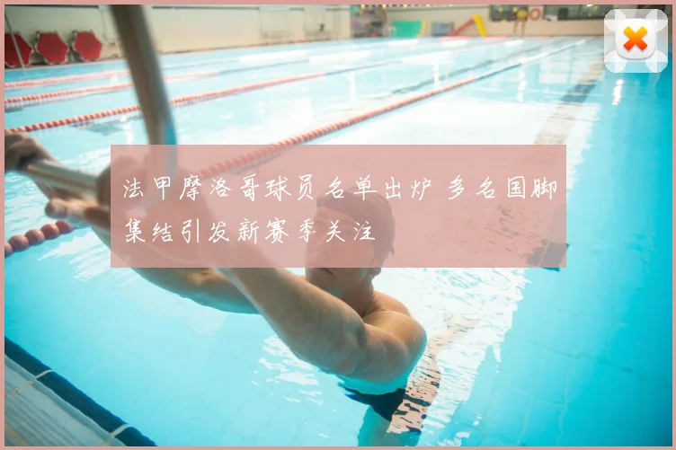 法甲摩洛哥球员名单出炉 多名国脚集结引发新赛季关注