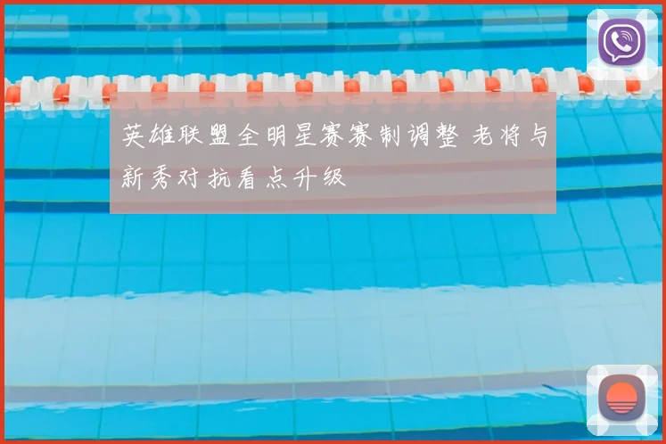 英雄联盟全明星赛赛制调整 老将与新秀对抗看点升级