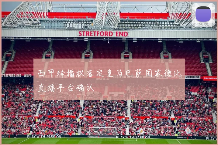 西甲转播权落定皇马巴萨国家德比直播平台确认